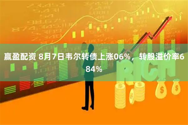 赢盈配资 8月7日韦尔转债上涨06%，转股溢价率684%